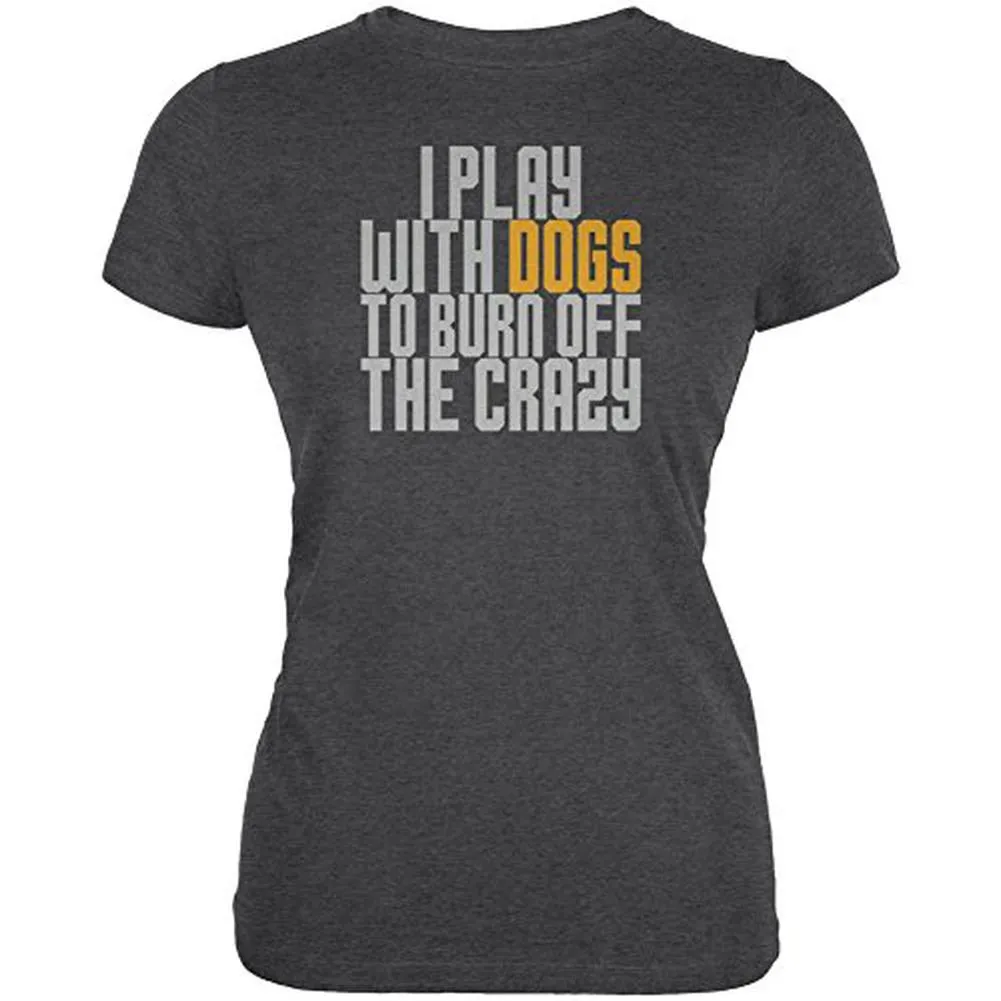 Play With Dogs Burn Crazy Juniors Soft T Shirt