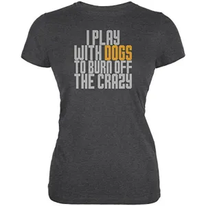 Play With Dogs Burn Crazy Juniors Soft T Shirt