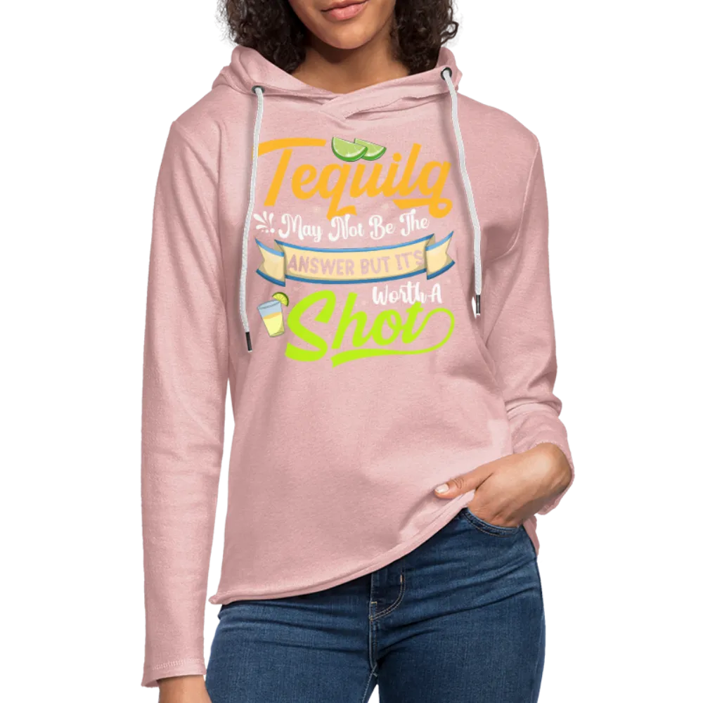 Tequila May Not Be The Answer But It's Worth A Shot Hoodie