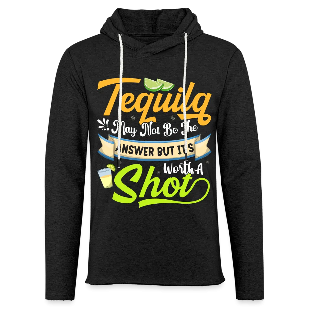 Tequila May Not Be The Answer But It's Worth A Shot Hoodie