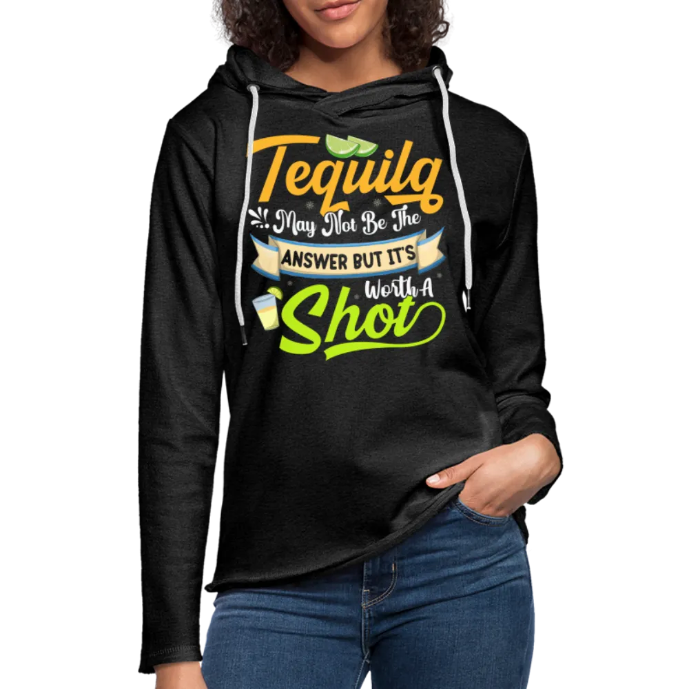 Tequila May Not Be The Answer But It's Worth A Shot Hoodie