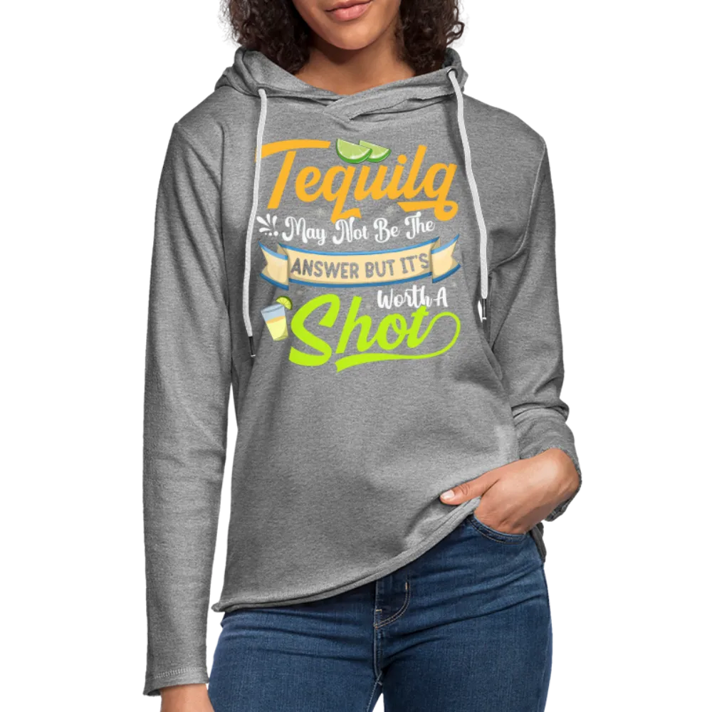 Tequila May Not Be The Answer But It's Worth A Shot Hoodie