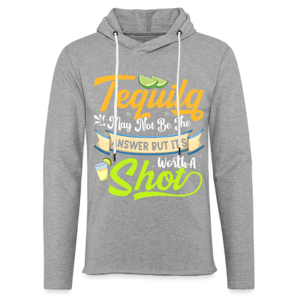 Tequila May Not Be The Answer But It's Worth A Shot Hoodie