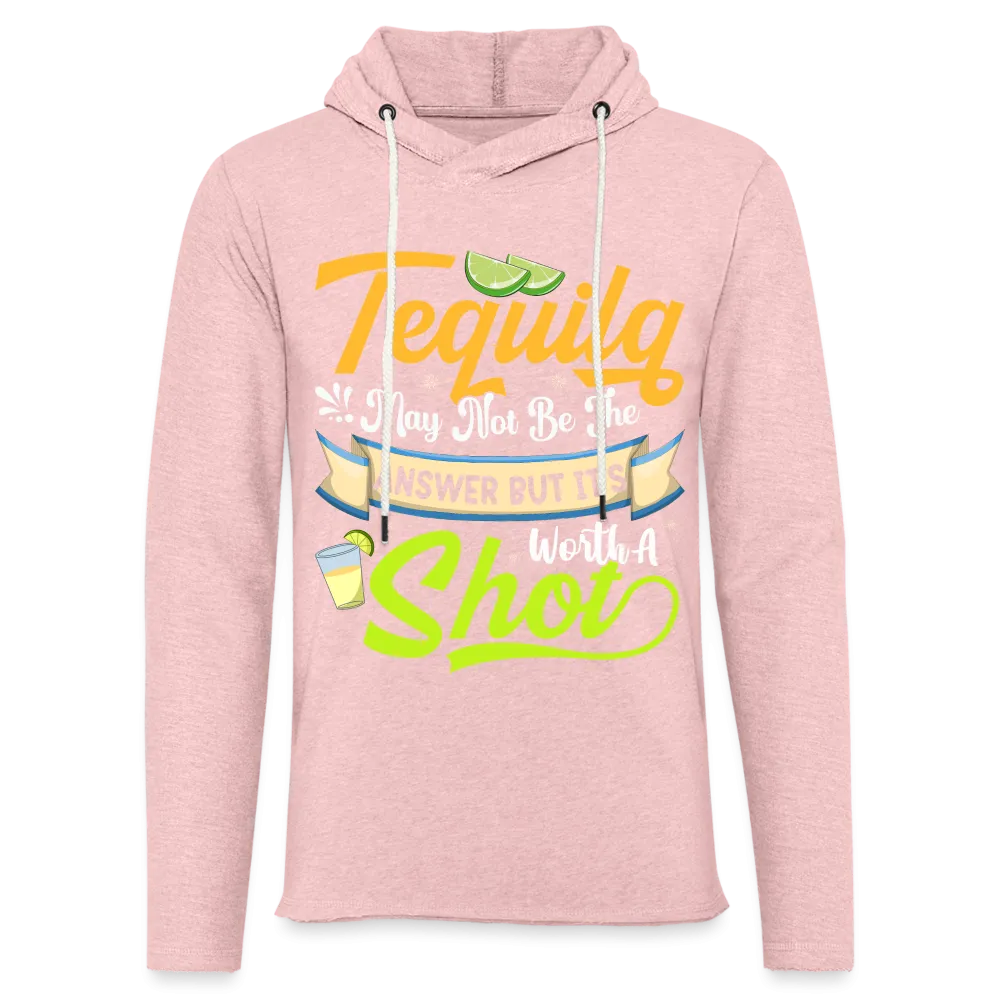 Tequila May Not Be The Answer But It's Worth A Shot Hoodie